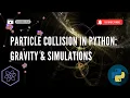 Python Particle Collision Effect Simulating Gravitational Interactions Physics Simulation Project