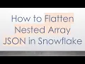 How to Flatten Nested Array JSON in Snowflake