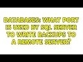 Databases What port is used by SQL Server to write backups to a remote server 2 Solutions