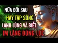 Download Lagu Nửa Đời Về Sau, Hãy Tập Sống Lạnh Lùng Trước Thị Phi - Và Im Lặng Đúng Lúc | MỘT ĐỜI AN  NHIÊN