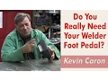 Do You Really Need Your Welder Foot Pedal - Kevin Caron