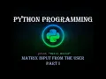 Python Programming Matrix input from the user Part I