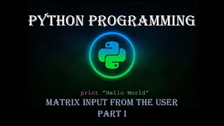 Python Programming Matrix input from the user Part I