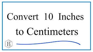 How to Convert 10 Inches to Centimeters 10in to cm