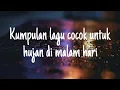 Lagu Kumpulan lagu cocok untuk hujan di malam hari