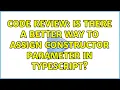 Code Review Is there a better way to assign constructor parameter in Typescript 2 Solutions