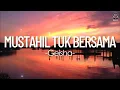 Download Lagu Mustahil Tuk Bersama - Geisha || Lirik
