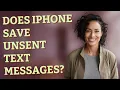 Does iPhone save unsent text messages