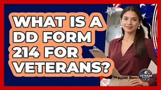 What Is A DD Form 214 For Veterans - Veteran Community Guide