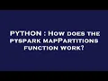 PYTHON How does the pyspark mapPartitions function work