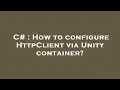 C How to configure HttpClient via Unity container