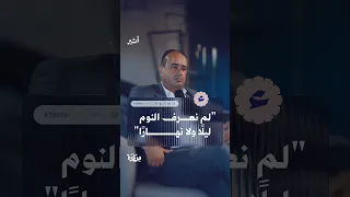 لم نعرف النوم ليلًا ولا نهارًا
