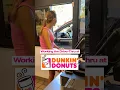 I worked the drive-thru at Dunkin Donuts
