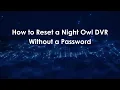 How to Reset a Night Owl DVR Without a Password