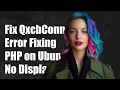 Fixing QxcbConnection Error Could Not Connect to Display in PHP on Ubuntu