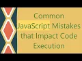 Common JavaScript Mistakes that Impact Code Execution
