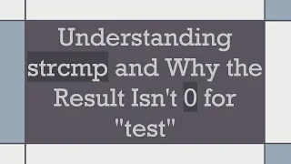 Understanding strcmp and Why the Result Isn t 0 for test