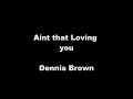 Aint that Loving You... Dennis Brown
