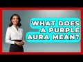 What Does A Purple Aura Mean - Inside the Supernatural
