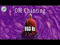Download Lagu OM Chanting 963 Hz, Frequency of God, Return to Oneness, Healing Music Frequency, Crown Chakra