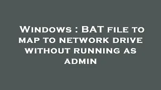 Windows BAT file to map to network drive without running as admin