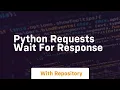 python requests wait for response