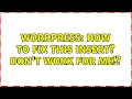 Wordpress How to fix this insert Don t work for me