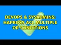 DevOps SysAdmins HAProxy ACL multiple OR conditions
