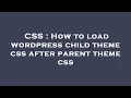 CSS How to load wordpress child theme css after parent theme css