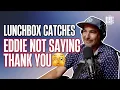Lunchbox catches Eddie breaking his own thank-you rule