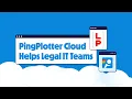 PingPlotter Cloud Helps Legal IT Teams