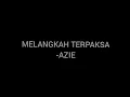MELANGKAH TERPAKSA - AZIE (LYRICS)
