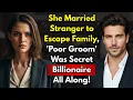 She Married Stranger to Escape Family Poor Groom Was Secret Billionaire All Along