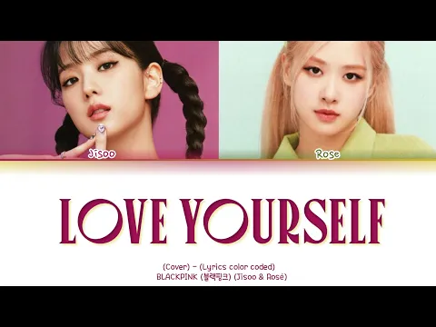 Download MP3 BLACKPINK (블랙핑크) (Jisoo \u0026 Rosé) - 'Love Yourself' (Cover) by. Justin Bieber (Lyrics color coded)