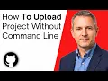 How To Upload Project To GitHub Without Command Line