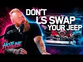 The Problem With LS Swapping Your Jeep Nobody Talks About