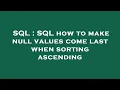 SQL SQL how to make null values come last when sorting ascending