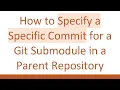 How to Specify a Specific Commit for a Git Submodule in a Parent Repository