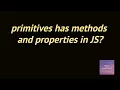 primitives has methods and properties in JS Interview frontend questions