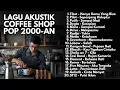 Download Lagu PLAYLIST COFFEE SHOP 2000-AN POP INDONESIA AKUSTIK HITS | Playlist Full Album Lagu Indonesia Terbaik