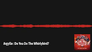 Argylle Do you do the Whirlybird