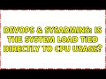 DevOps SysAdmins Is the system load tied directly to CPU usage 3 Solutions