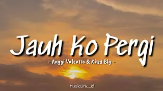 jauh ko pergi anggi valentia u0026 kkzd blg lirik lagu sa ceritakan pada bintang bintang 