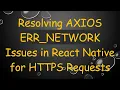 Resolving AXIOS ERR - NETWORK Issues in React Native for HTTPS Requests