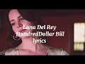 Lagu Lana Del Rey - HundredDollar Bill (lyrics)