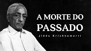 Jiddu Krishnamurti - A Morte do Passado