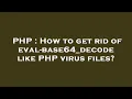 PHP How to get rid of eval-base64 - decode like PHP virus files
