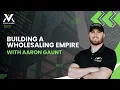 Building a Wholesaling Empire with Aaron Gaunt