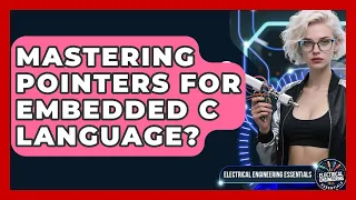 Mastering Pointers For Embedded C Language - Electrical Engineering Essentials