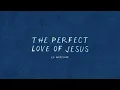 The Perfect Love of Jesus (Audio) – LO Worship